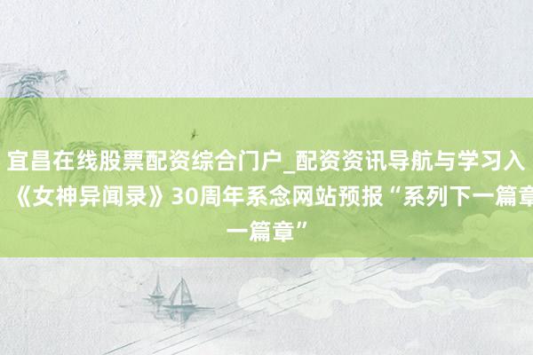 宜昌在线股票配资综合门户_配资资讯导航与学习入口 《女神异闻录》30周年系念网站预报“系列下一篇章”