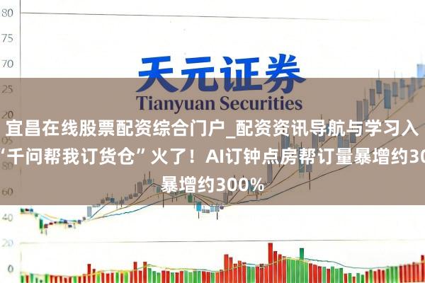宜昌在线股票配资综合门户_配资资讯导航与学习入口 “千问帮我订货仓”火了！AI订钟点房帮订量暴增约300%