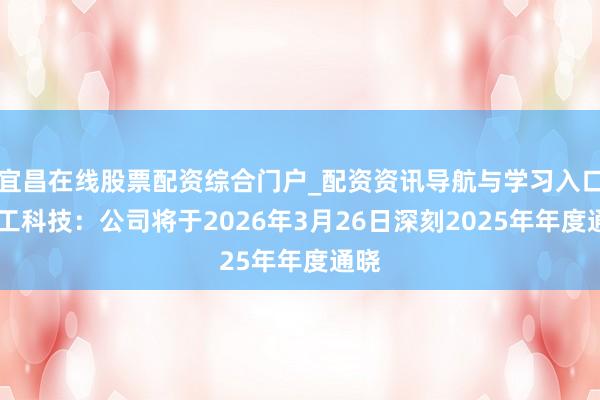 宜昌在线股票配资综合门户_配资资讯导航与学习入口 华工科技：公司将于2026年3月26日深刻2025年年度通晓